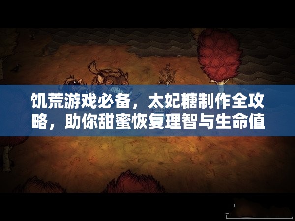饥荒游戏必备，太妃糖制作全攻略，助你甜蜜恢复理智与生命值