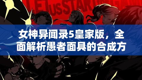 女神异闻录5皇家版，全面解析愚者面具的合成方法与策略