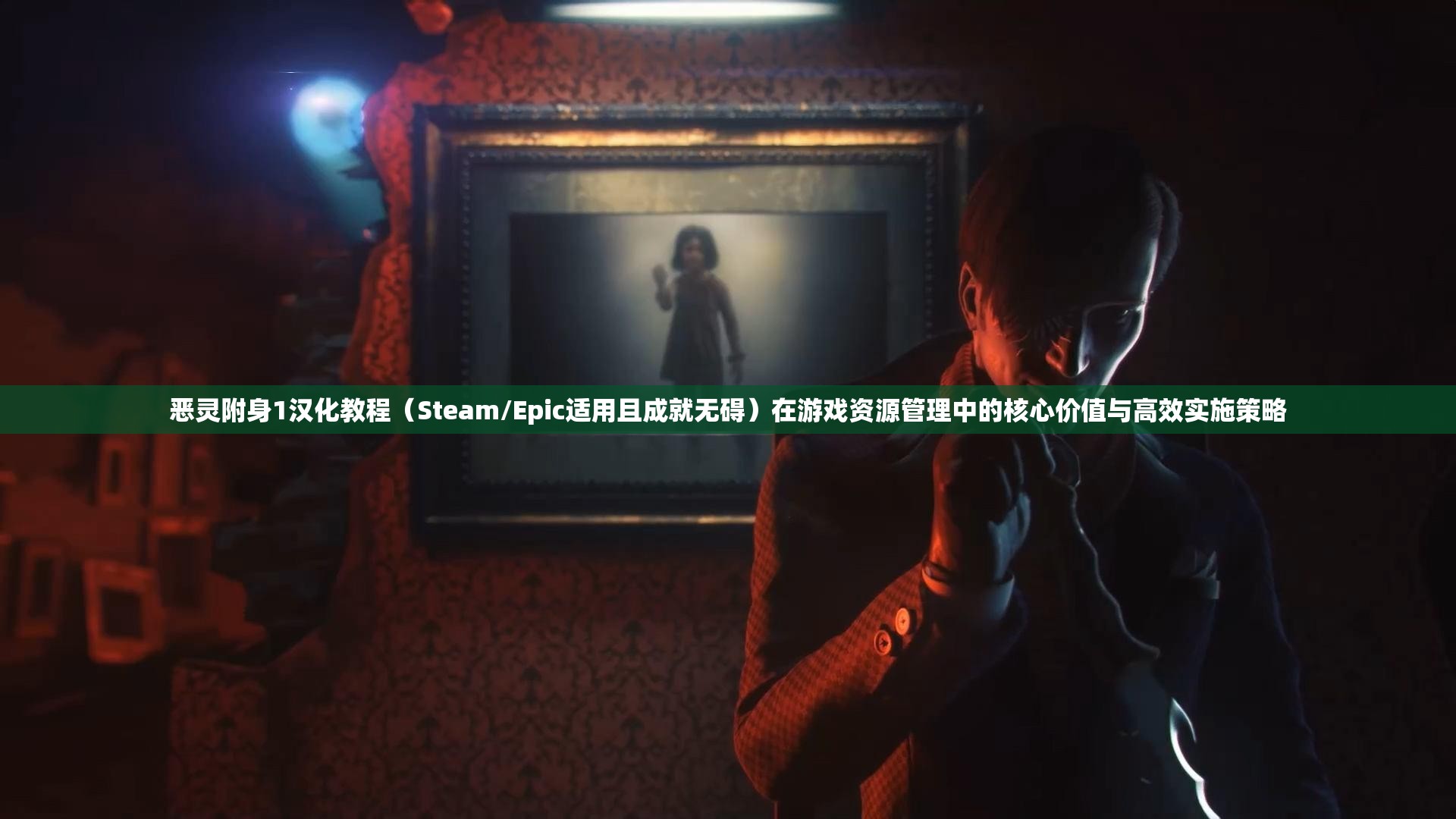 恶灵附身1汉化教程（Steam/Epic适用且成就无碍）在游戏资源管理中的核心价值与高效实施策略