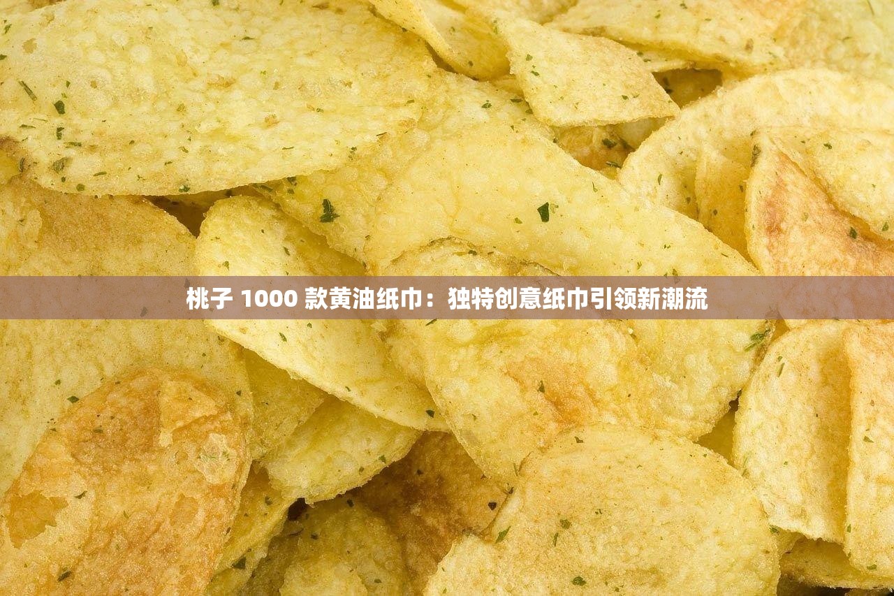 桃子 1000 款黄油纸巾：独特创意纸巾引领新潮流