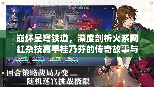 崩坏星穹铁道，深度剖析火系网红杂技高手桂乃芬的传奇故事与技能特色