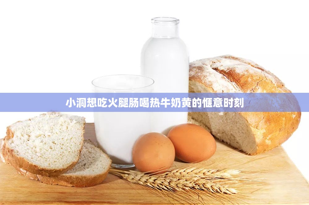 小洞想吃火腿肠喝热牛奶黄的惬意时刻