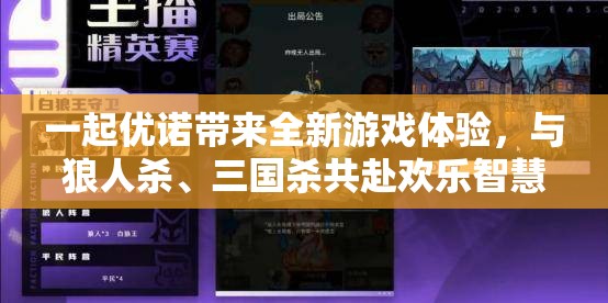 一起优诺带来全新游戏体验，与狼人杀、三国杀共赴欢乐智慧对决盛宴