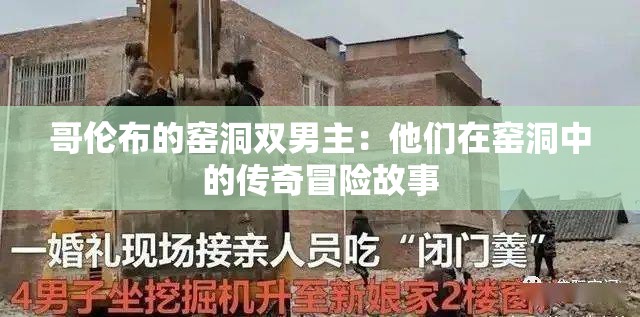 哥伦布的窑洞双男主：他们在窑洞中的传奇冒险故事