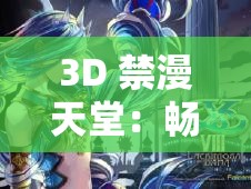 3D 禁漫天堂：畅享精彩绝伦的二次元世界