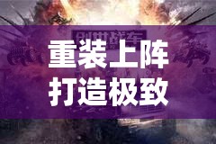 重装上阵打造极致高跳榴弹车，让你的战车轻松跃上战场巅峰