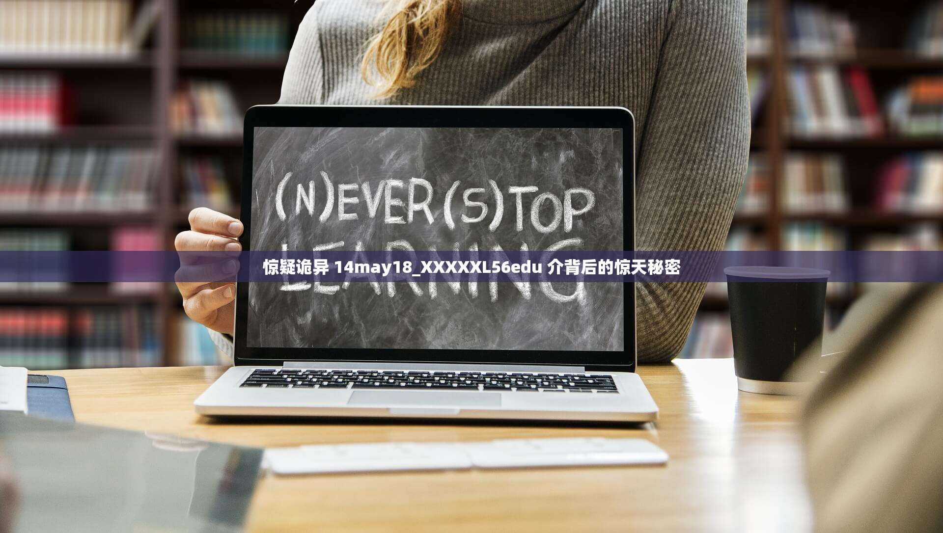 惊疑诡异 14may18_XXXXXL56edu 介背后的惊天秘密
