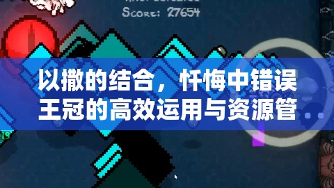 以撒的结合，忏悔中错误王冠的高效运用与资源管理深度解析技巧