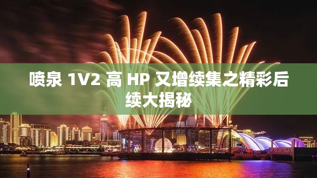 喷泉 1V2 高 HP 又增续集之精彩后续大揭秘