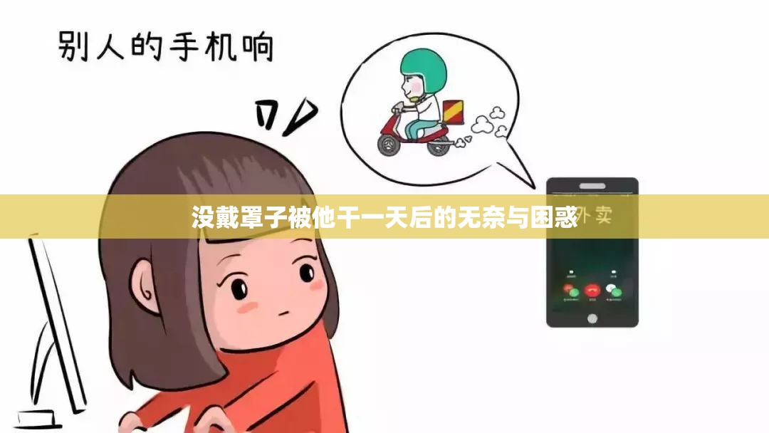 没戴罩子被他干一天后的无奈与困惑