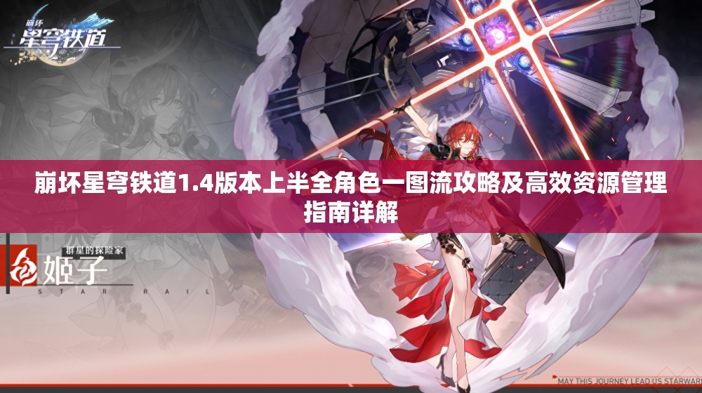 崩坏星穹铁道1.4版本上半全角色一图流攻略及高效资源管理指南详解