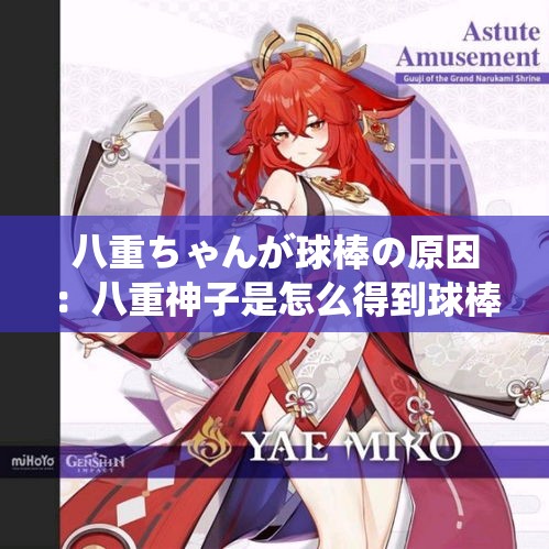 八重ちゃんが球棒の原因：八重神子是怎么得到球棒的？