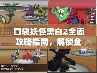 口袋妖怪黑白2全面攻略指南，解锁全新冒险篇章，探索无限可能