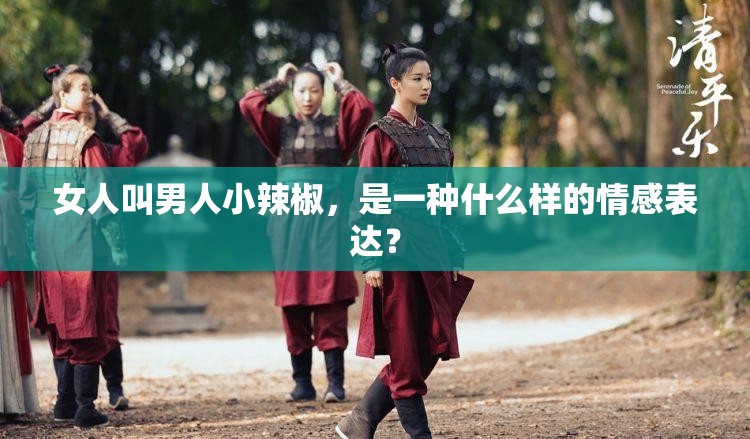 女人叫男人小辣椒，是一种什么样的情感表达？