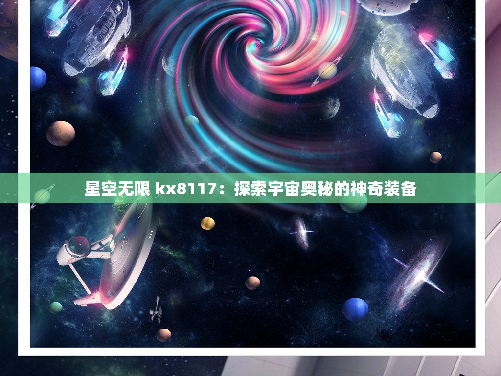 星空无限 kx8117：探索宇宙奥秘的神奇装备