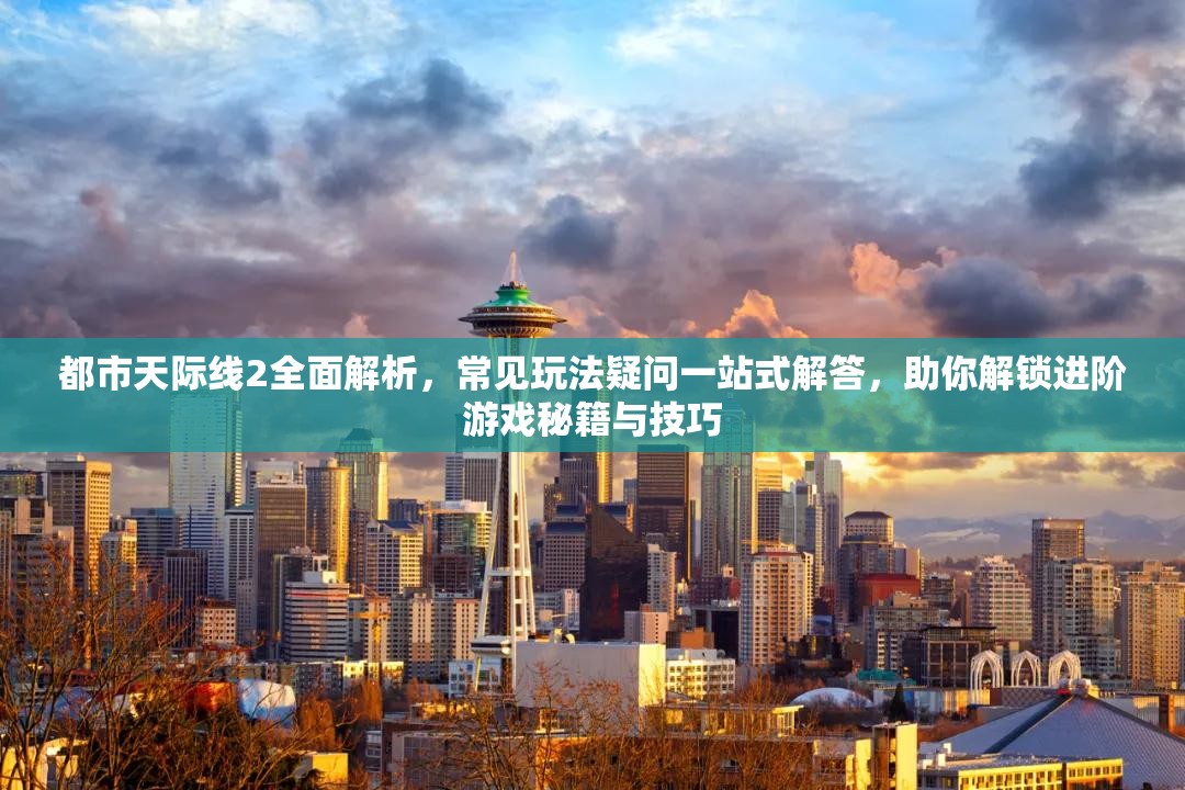 都市天际线2全面解析，常见玩法疑问一站式解答，助你解锁进阶游戏秘籍与技巧