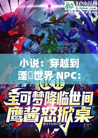 小说：穿越到湮婸世界 NPC：一段未知的冒险之旅