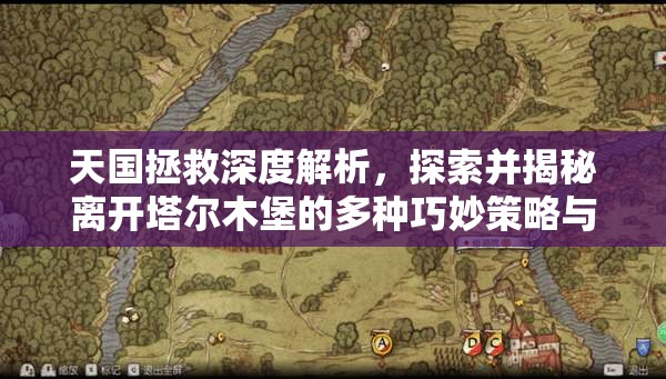天国拯救深度解析，探索并揭秘离开塔尔木堡的多种巧妙策略与途径