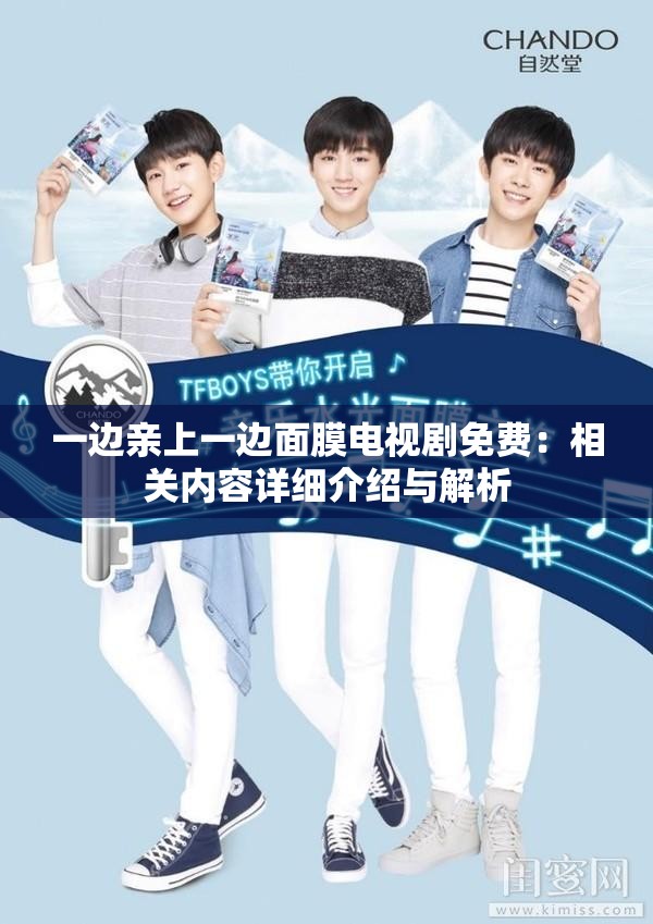 一边亲上一边面膜电视剧免费：相关内容详细介绍与解析
