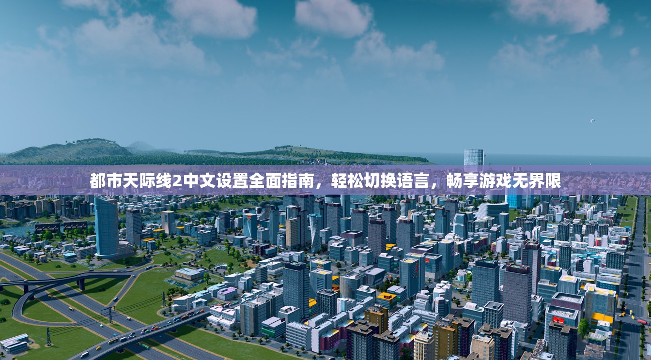 都市天际线2中文设置全面指南，轻松切换语言，畅享游戏无界限