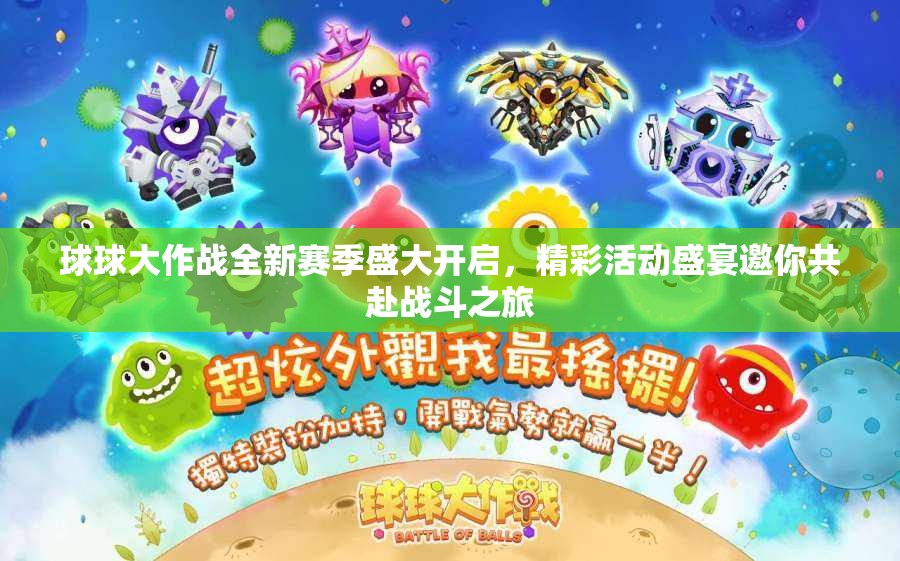 球球大作战全新赛季盛大开启，精彩活动盛宴邀你共赴战斗之旅