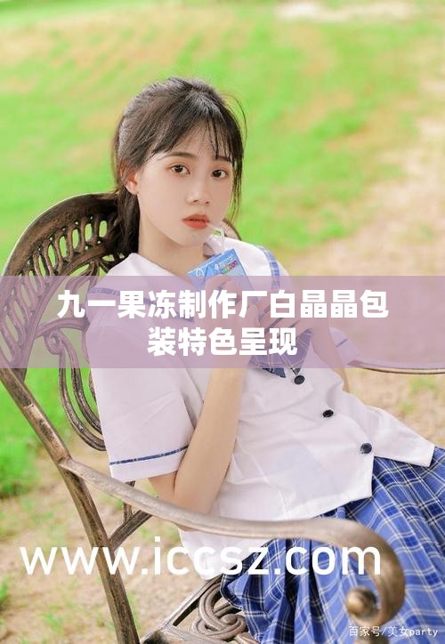 九一果冻制作厂白晶晶包装特色呈现