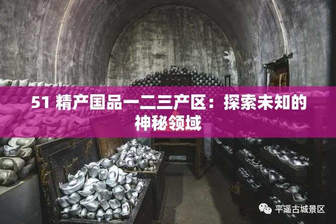 51 精产国品一二三产区：探索未知的神秘领域