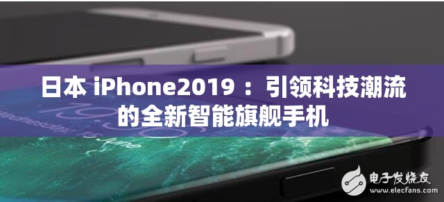 日本 iPhone2019 ：引领科技潮流的全新智能旗舰手机