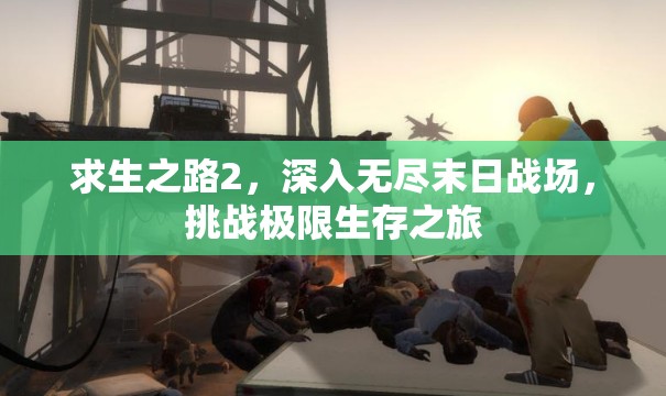 求生之路2，深入无尽末日战场，挑战极限生存之旅