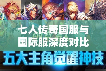 七人传奇国服与国际服深度对比，一场精彩纷呈的跨越时空之旅