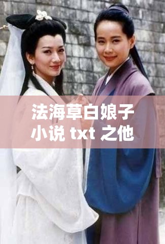 法海草白娘子小说 txt 之他们的爱恨情仇与传奇故事