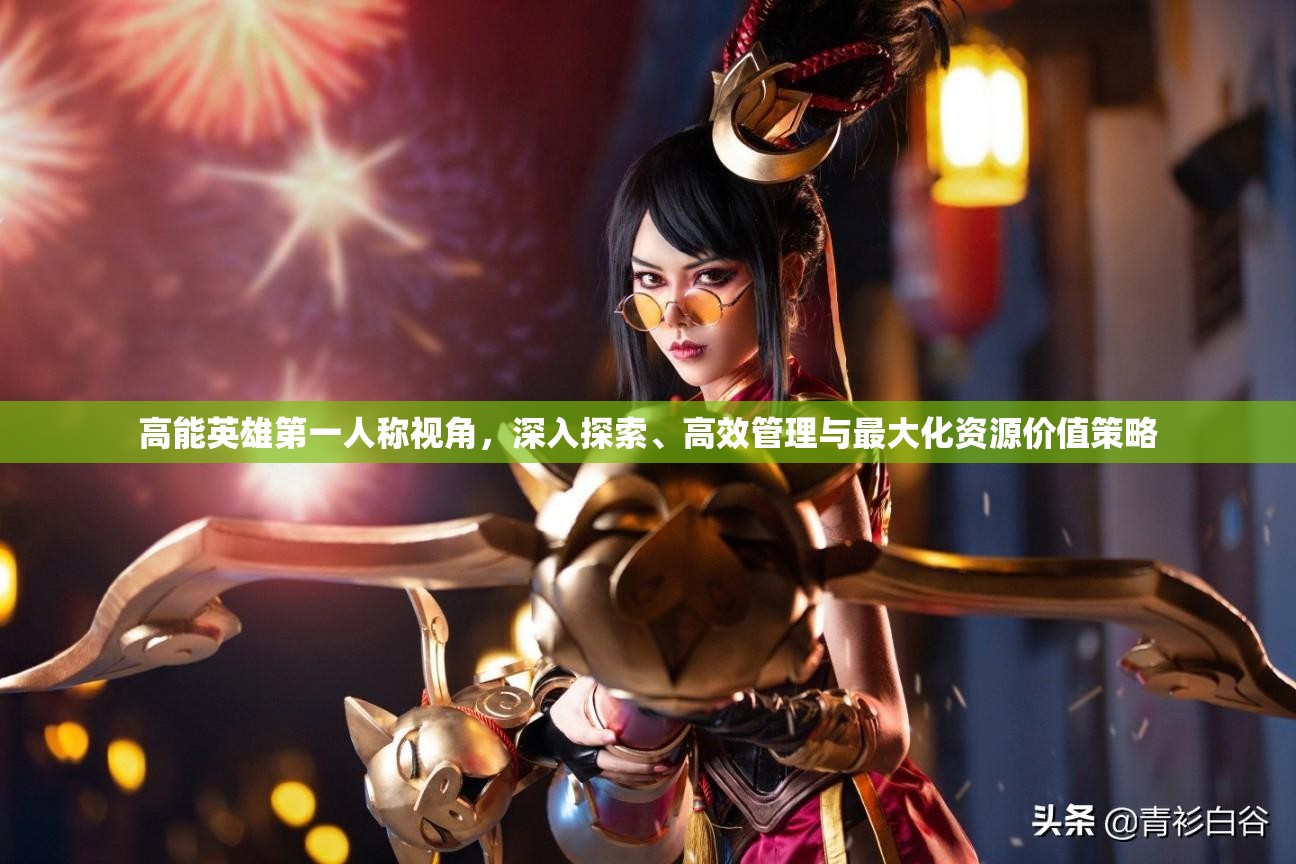 高能英雄第一人称视角，深入探索、高效管理与最大化资源价值策略