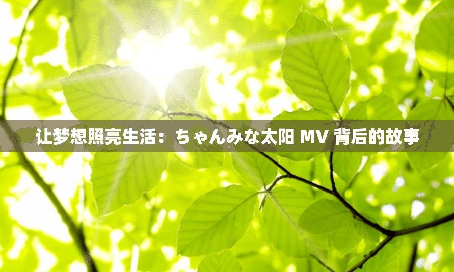 让梦想照亮生活：ちゃんみな太阳 MV 背后的故事