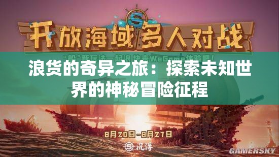 浪货的奇异之旅：探索未知世界的神秘冒险征程