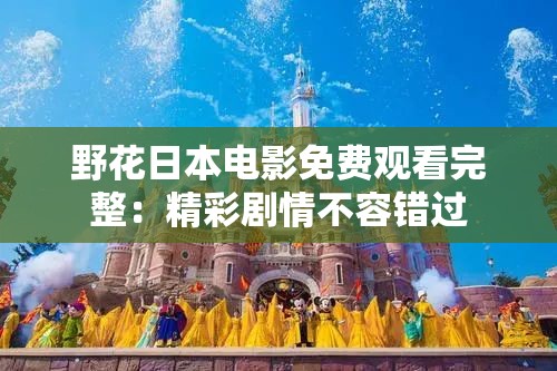 野花日本电影免费观看完整：精彩剧情不容错过