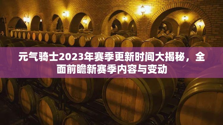 元气骑士2023年赛季更新时间大揭秘，全面前瞻新赛季内容与变动