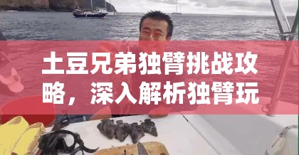 土豆兄弟独臂挑战攻略，深入解析独臂玩法在资源管理中的核心策略与技巧