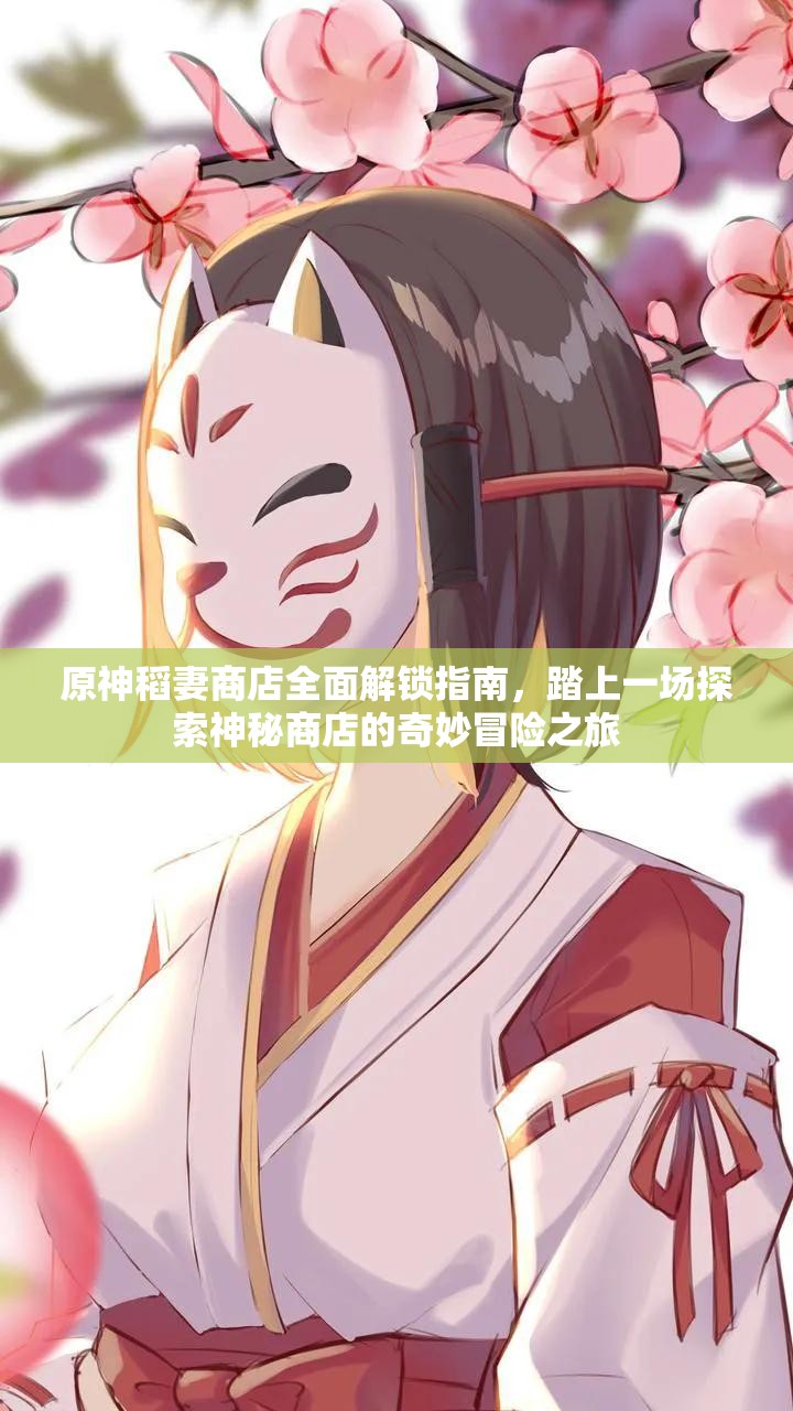 原神稻妻商店全面解锁指南，踏上一场探索神秘商店的奇妙冒险之旅