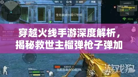 穿越火线手游深度解析，揭秘救世主榴弹枪子弹加成机制与奥秘