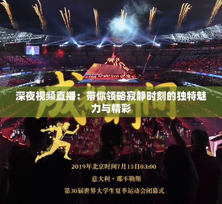 深夜视频直播：带你领略寂静时刻的独特魅力与精彩