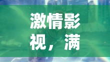激情影视，满足你的视觉盛宴