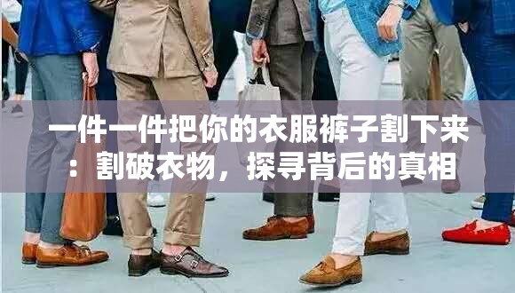 一件一件把你的衣服裤子割下来：割破衣物，探寻背后的真相