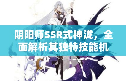 阴阳师SSR式神泷，全面解析其独特技能机制与战斗应用