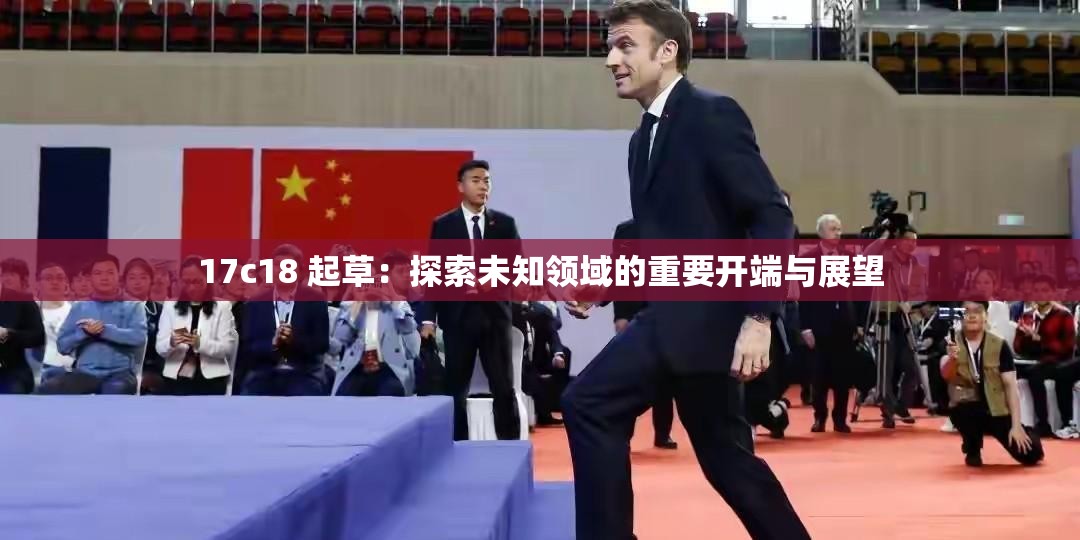 17c18 起草：探索未知领域的重要开端与展望