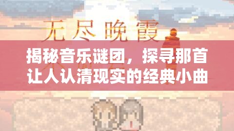 揭秘音乐谜团，探寻那首让人认清现实的经典小曲究竟叫什么名字