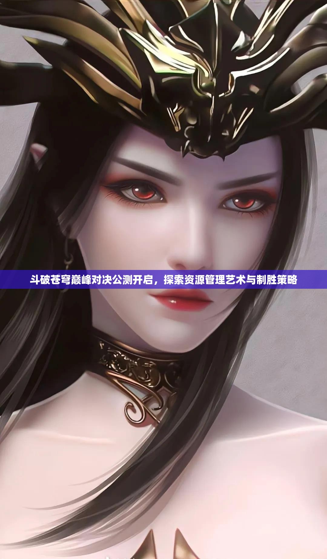 斗破苍穹巅峰对决公测开启，探索资源管理艺术与制胜策略