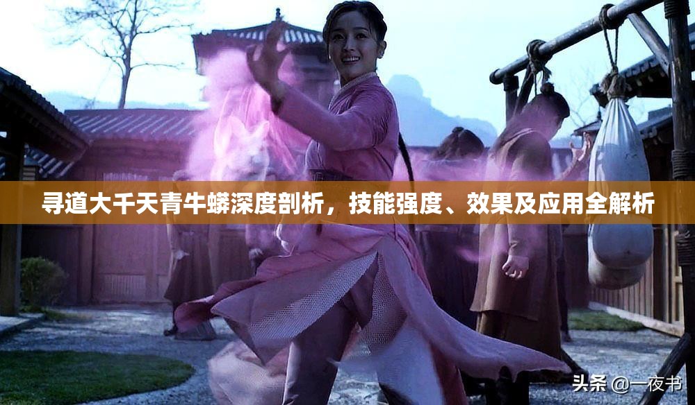 寻道大千天青牛蟒深度剖析，技能强度、效果及应用全解析