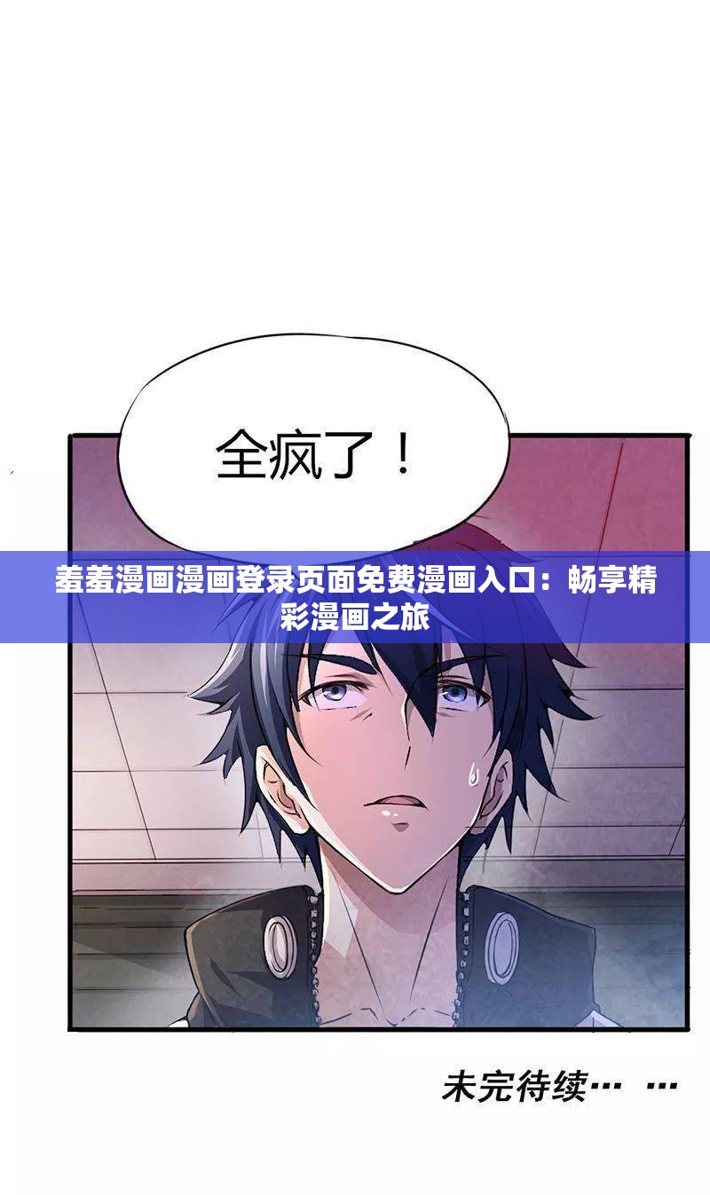 羞羞漫画漫画登录页面免费漫画入口：畅享精彩漫画之旅