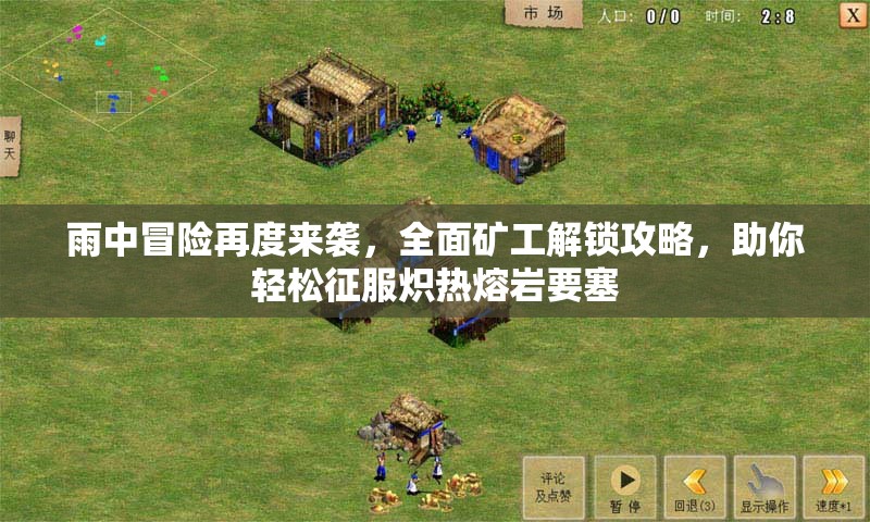 雨中冒险再度来袭，全面矿工解锁攻略，助你轻松征服炽热熔岩要塞