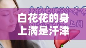 白花花的身上满是汗津津的汗液：探寻人体出汗的奥秘